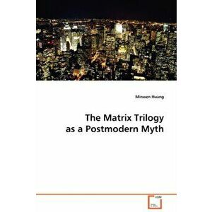 The Matrix Trilogy as a Postmodern Myth, Paperback - Minwen Huang imagine