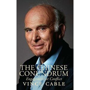 The Chinese Conundrum. Engagement or Conflict, Hardback - Vince Cable imagine
