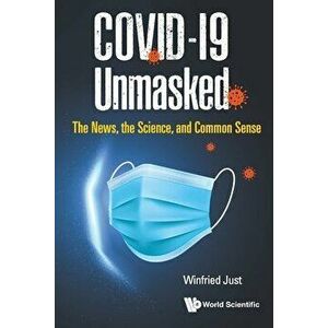 Covid-19 Unmasked: The News, the Science, and Common Sense, Paperback - Winfried Just imagine