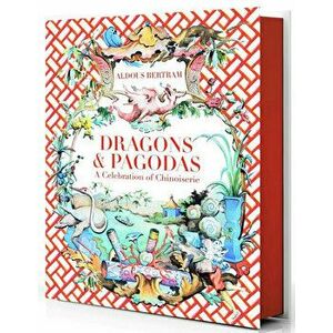 Dragons & Pagodas: A Celebration of Chinoiserie, Hardcover - Aldous Bertram imagine