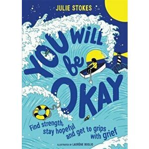 You Will Be Okay. Find Strength, Stay Hopeful and Get to Grips With Grief, Paperback - Julie Stokes imagine