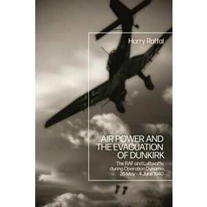 Air Power and the Evacuation of Dunkirk. The RAF and Luftwaffe during Operation Dynamo, 26 May - 4 June 1940, Hardback - *** imagine