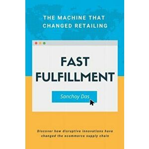 Fast Fulfillment. The Machine that Changed Retailing, Paperback - Sanchoy Das imagine