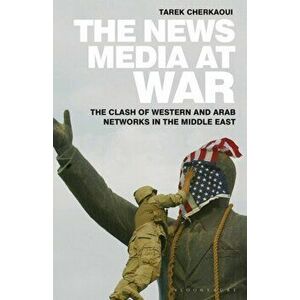 The News Media At War. The Clash of Western and Arab Networks in the Middle East, Paperback - *** imagine