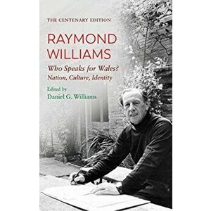 The Centenary Edition Raymond Williams. Who Speaks for Wales? Nation, Culture, Identity, 3 New edition, Paperback - Raymond Williams imagine