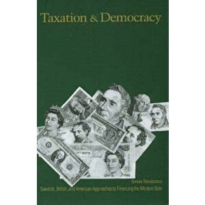 Taxation and Democracy. Swedish, British and American Approaches to Financing the Modern State, Paperback - Sven Steinmo imagine