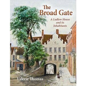 The Broad Gate. A Ludlow house and its Inhabitants, Hardback - Valerie Thomas imagine