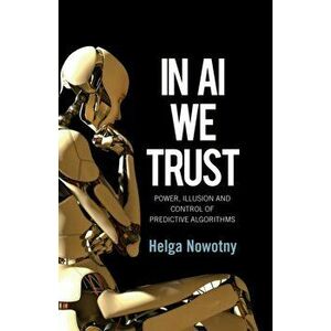 In AI We Trust. Power, Illusion and Control of Predictive Algorithms, Hardback - Helga Nowotny imagine