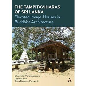 The Tampitaviharas of Sri Lanka. Elevated Image-Houses in Buddhist Architecture, Hardback - Dhammika P. Chandrasekara imagine