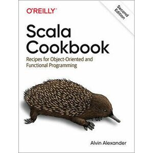 Scala Cookbook: Recipes for Object-Oriented and Functional Programming, Paperback - Alvin Alexander imagine
