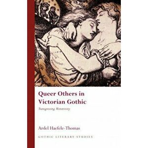 Queer Others in Victorian Gothic. Transgressing Monstrosity, Paperback - Ardel Haefele-Thomas imagine