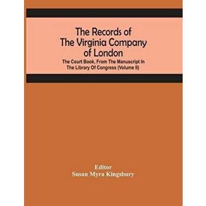 The Records Of The Virginia Company Of London; The Court Book, From The Manuscript In The Library Of Congress (Volume II) - Susan Myra Kingsbury imagine