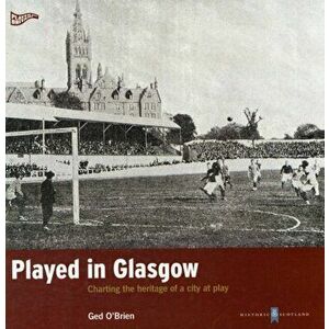 Played in Glasgow. Charting the Heritage of a City at Play, Paperback - Ged O'Brien imagine