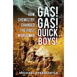 Gas! Gas! Quick, Boys. How Chemistry Changed the First World War, Paperback - Michael Freemantle imagine