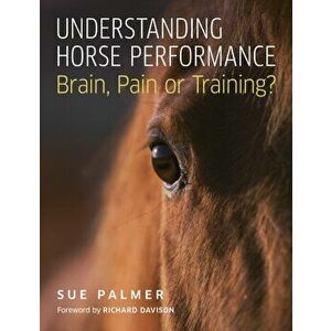 Understanding Horse Performance. Brain, Pain or Training?, Paperback - Sue Palmer imagine