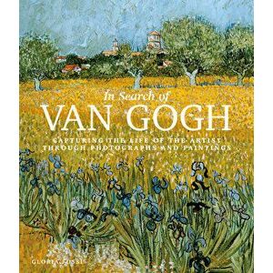 In Search of Van Gogh: Capturing the Life of the Artist Through Photographs and Paintings, Hardcover - Gloria Fossi imagine