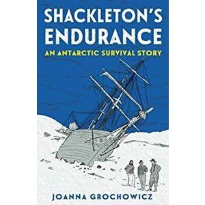 Shackleton's Endurance. An Antarctic Survival Story, Paperback - Joanna Grochowicz imagine
