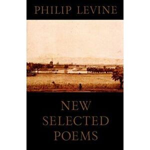 New Selected Poems, Paperback - Philip Levine imagine