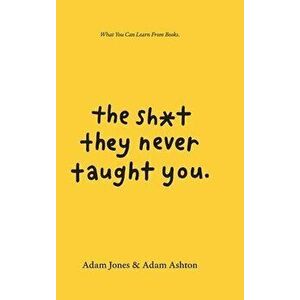 The Sh*t They Never Taught You: What You Can Learn From Books, Hardcover - Adam Ashton imagine