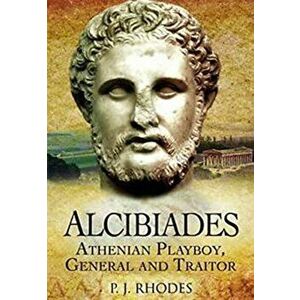 Alcibiades. Athenian Playboy, General and Traitor, Paperback - P J Rhodes imagine