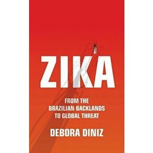 Zika. From the Brazilian Backlands to Global Threat, Hardback - Debora Diniz imagine