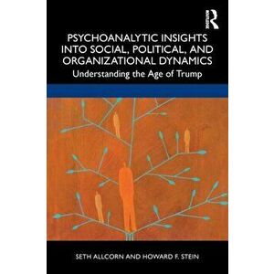 Psychoanalytic Insights into Social, Political, and Organizational Dynamics. Understanding the Age of Trump, Paperback - Howard F Stein imagine