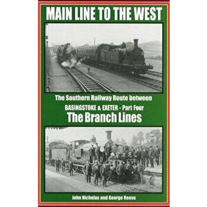 Main Line to the West. Branch Lines, The Southern Railway Route Between Basingstoke and Exeter, Hardback - George Reeve imagine