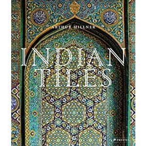 Indian Tiles. Architectural Ceramics from Sultanate and Mughal India and Pakistan, Hardback - Arthur Millner imagine