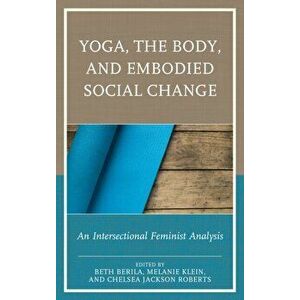 Yoga, the Body, and Embodied Social Change. An Intersectional Feminist Analysis, Hardback - *** imagine