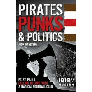 Pirates, Punks & Politics. FC St. Pauli: Falling in Love with a Radical Football Club, UK ed., Paperback - Nick Davidson imagine