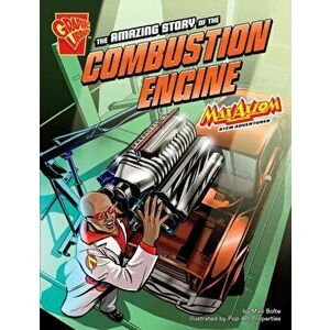 The Amazing Story of the Combustion Engine. Max Axiom STEM Adventures, Paperback - Mari Bolte imagine