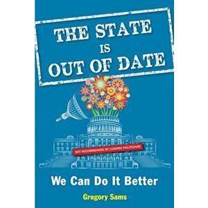 State is out of Date. We Can Do it Better, Paperback - Gregory (Gregory Sams) Sams imagine