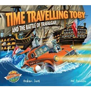 Time Travelling Toby and The Battle of Trafalgar, Paperback - Graham Jones imagine