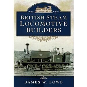 British Steam Locomotive Builders, Hardback - James W. Lowe imagine
