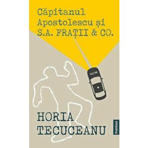 Capitanul Apostolescu si S.A. Fratii & Co - Horia Tecuceanu imagine