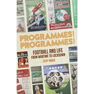 Programmes! Programmes!. Football and Life from Wartime to Lockdown, Hardback - Cliff Hague imagine