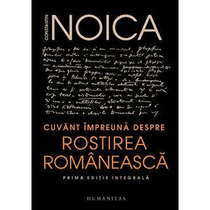 Cuvant impreuna despre rostirea romaneasca. Prima editie integrala - Constantin Noica imagine