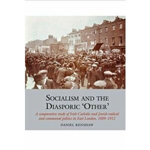 Socialism and the Diasporic 'Other'. A comparative study of Irish Catholic and Jewish radical and communal politics in East London, 1889-1912, Paperba imagine