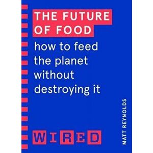 The Future of Food (WIRED guides). How to Feed the Planet Without Destroying It, Paperback - WIRED imagine