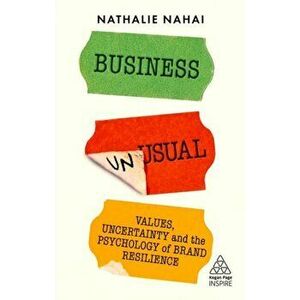 Business Unusual. Values, Uncertainty and the Psychology of Brand Resilience, Paperback - Nathalie Nahai imagine