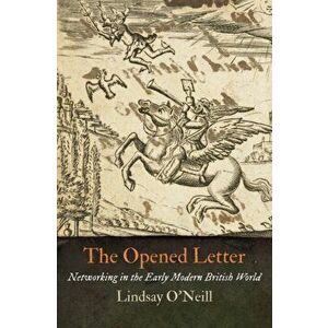 The Opened Letter. Networking in the Early Modern British World, Hardback - Lindsay O'Neill imagine