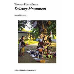Thomas Hirschhorn. Deleuze Monument, Paperback - Anna Dezeuze imagine
