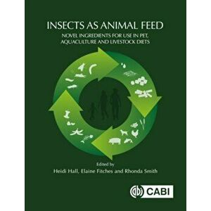 Insects as Animal Feed. Novel Ingredients for Use in Pet, Aquaculture and Livestock Diets, Paperback - *** imagine