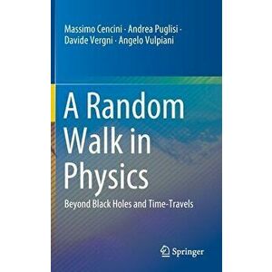 A Random Walk in Physics: Beyond Black Holes and Time-Travels, Hardcover - Massimo Cencini imagine