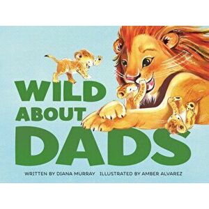 Wild about Dads, Hardcover - Diana Murray imagine