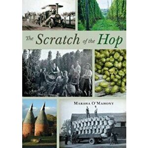 The Scratch of the Hop. Hop Picking in Herefordshire, Worcestershire and Shropshire, Paperback - Marsha O'Mahony imagine