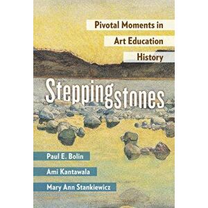 Steppingstones: Pivotal Moments in Art Education History, Paperback - Paul E. Bolin imagine