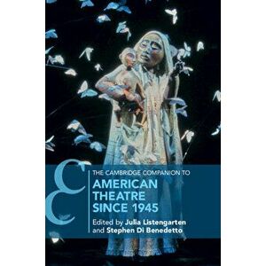 The Cambridge Companion to American Theatre Since 1945, Hardcover - Julia Listengarten imagine