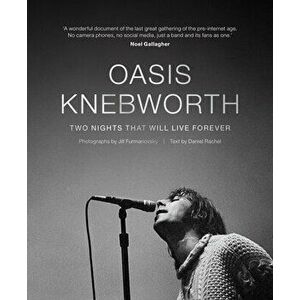 Oasis: Knebworth: Two Nights That Will Live Forever, Hardcover - Jill Furmanovsky imagine