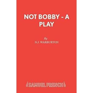 Not Bobby - A Play, Paperback - N J Warburton imagine